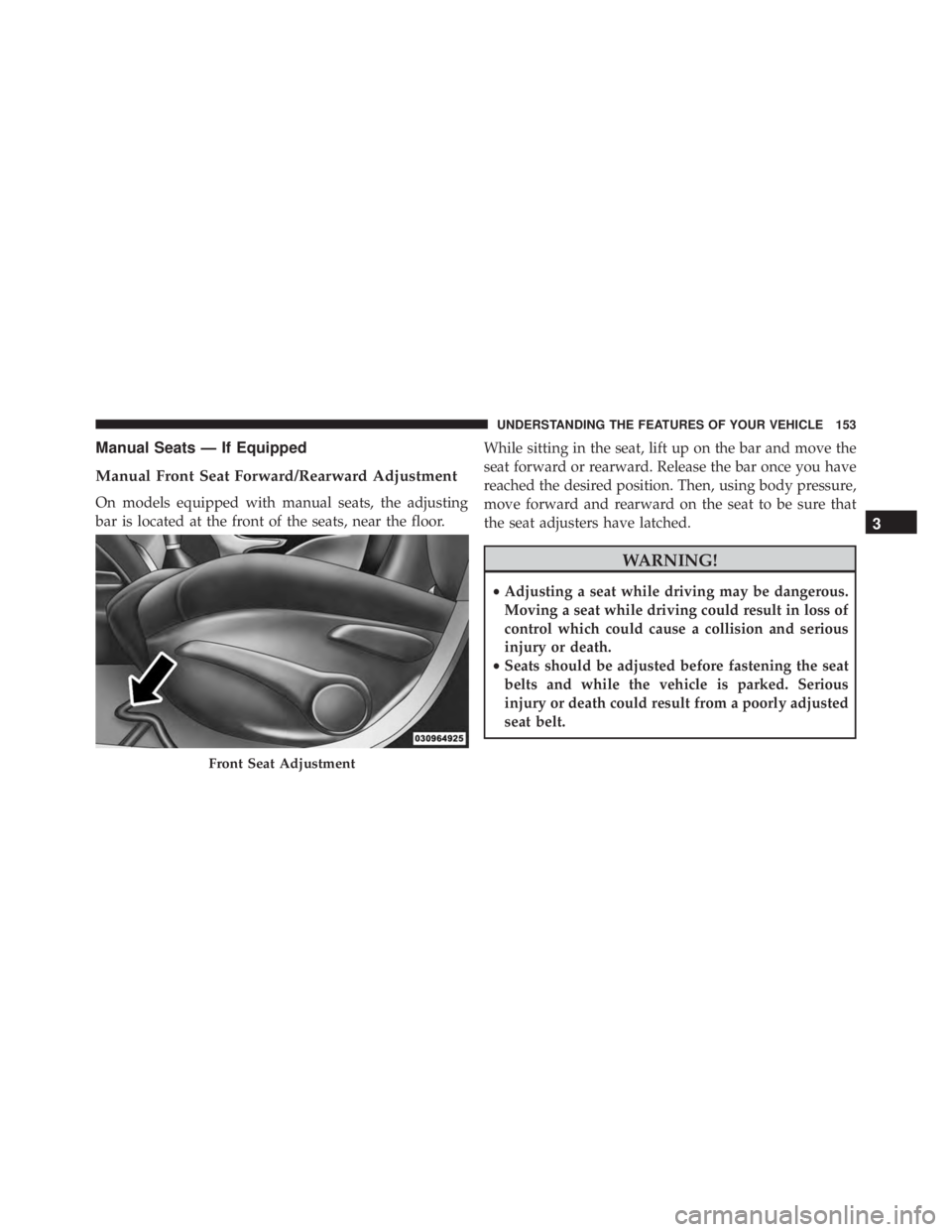 JEEP CHEROKEE LIMITED 2016  Owners Manual Manual Seats — If Equipped
Manual Front Seat Forward/Rearward Adjustment
On models equipped with manual seats, the adjusting
bar is located at the front of the seats, near the floor.While sitting in