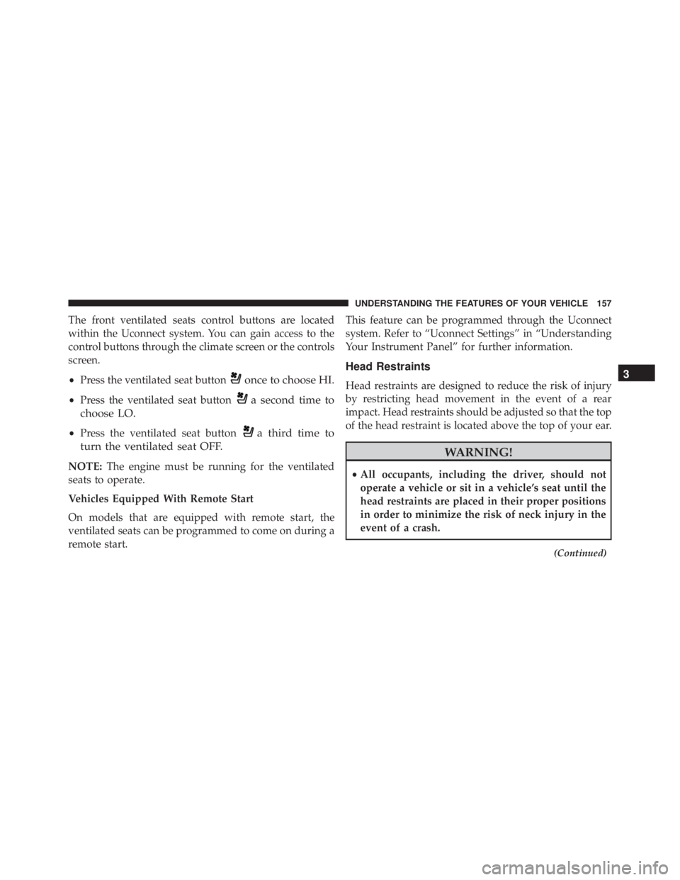 JEEP CHEROKEE LIMITED 2016  Owners Manual The front ventilated seats control buttons are located
within the Uconnect system. You can gain access to the
control buttons through the climate screen or the controls
screen.
•Press the ventilated