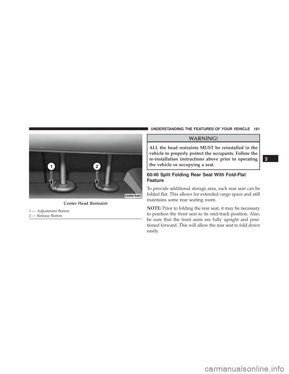 JEEP CHEROKEE LIMITED 2016 Owners Manual WARNING!
ALL the head restraints MUST be reinstalled in the
vehicle to properly protect the occupants. Follow the
re-installation instructions above prior to operating
the vehicle or occupying a seat. JEEP CHEROKEE LIMITED 2016 Owners Manual WARNING!
ALL the head restraints MUST be reinstalled in the
vehicle to properly protect the occupants. Follow the
re-installation instructions above prior to operating
the vehicle or occupying a seat.