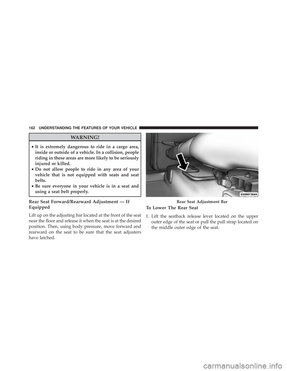 JEEP CHEROKEE LIMITED 2016 Owners Manual WARNING!
•It is extremely dangerous to ride in a cargo area,
inside or outside of a vehicle. In a collision, people
riding in these areas are more likely to be seriously
injured or killed.
• Do no JEEP CHEROKEE LIMITED 2016 Owners Manual WARNING!
•It is extremely dangerous to ride in a cargo area,
inside or outside of a vehicle. In a collision, people
riding in these areas are more likely to be seriously
injured or killed.
• Do no