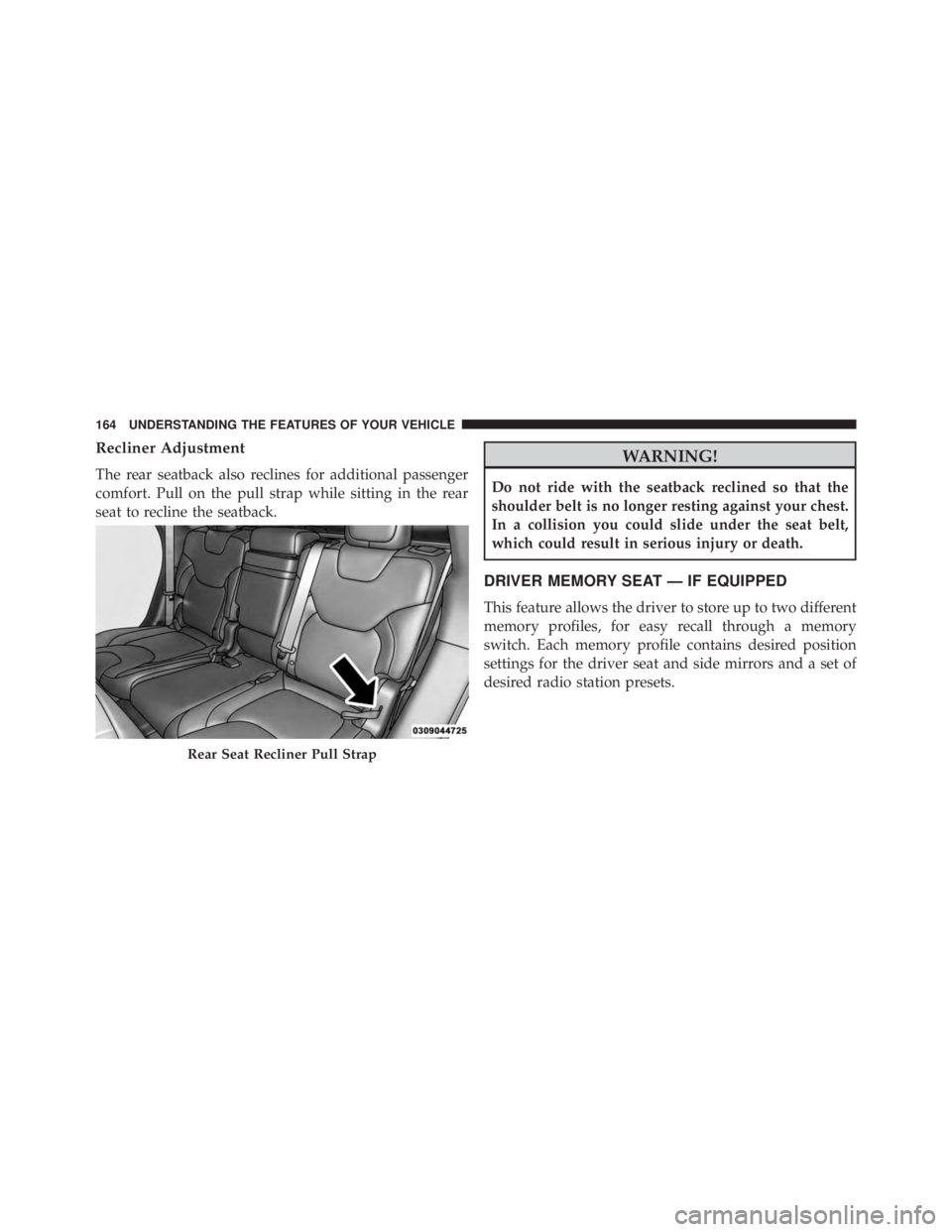 JEEP CHEROKEE LIMITED 2016 Owners Manual Recliner Adjustment
The rear seatback also reclines for additional passenger
comfort. Pull on the pull strap while sitting in the rear
seat to recline the seatback. JEEP CHEROKEE LIMITED 2016 Owners Manual Recliner Adjustment
The rear seatback also reclines for additional passenger
comfort. Pull on the pull strap while sitting in the rear
seat to recline the seatback.