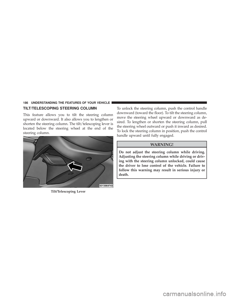 JEEP CHEROKEE LIMITED 2016  Owners Manual TILT/TELESCOPING STEERING COLUMN
This feature allows you to tilt the steering column
upward or downward. It also allows you to lengthen or
shorten the steering column. The tilt/telescoping lever is
lo
