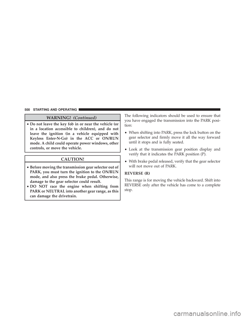 JEEP CHEROKEE LIMITED 2016 Owners Manual WARNING!(Continued)
•Do not leave the key fob in or near the vehicle (or
in a location accessible to children), and do not
leave the ignition (in a vehicle equipped with
Keyless Enter-N-Go) in the A JEEP CHEROKEE LIMITED 2016 Owners Manual WARNING!(Continued)
•Do not leave the key fob in or near the vehicle (or
in a location accessible to children), and do not
leave the ignition (in a vehicle equipped with
Keyless Enter-N-Go) in the A