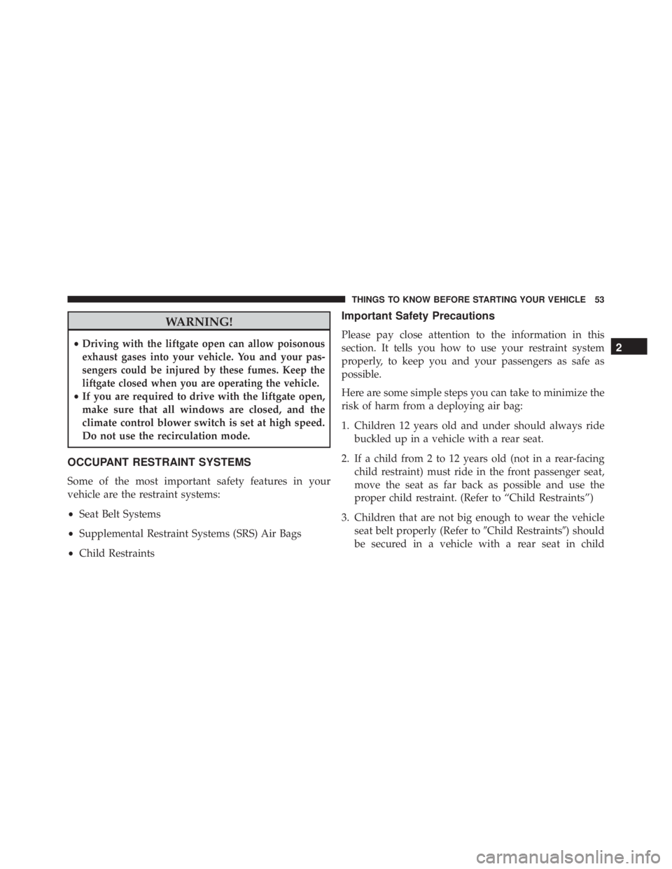 JEEP CHEROKEE LIMITED 2016 Workshop Manual WARNING!
•Driving with the liftgate open can allow poisonous
exhaust gases into your vehicle. You and your pas-
sengers could be injured by these fumes. Keep the
liftgate closed when you are operati JEEP CHEROKEE LIMITED 2016 Workshop Manual WARNING!
•Driving with the liftgate open can allow poisonous
exhaust gases into your vehicle. You and your pas-
sengers could be injured by these fumes. Keep the
liftgate closed when you are operati