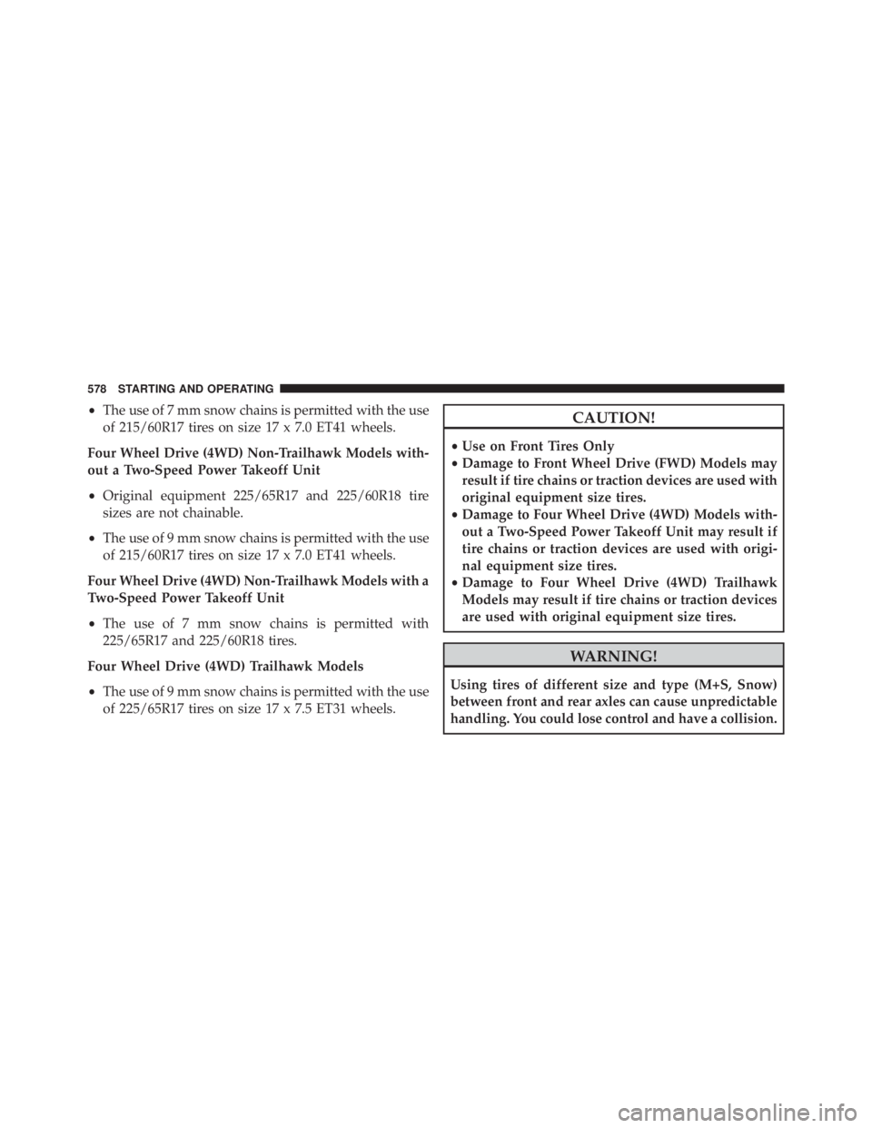 JEEP CHEROKEE LIMITED 2016 Owners Manual •The use of 7 mm snow chains is permitted with the use
of 215/60R17 tires on size 17 x 7.0 ET41 wheels.
Four Wheel Drive (4WD) Non-Trailhawk Models with-
out a Two-Speed Power Takeoff Unit
• Origi JEEP CHEROKEE LIMITED 2016 Owners Manual •The use of 7 mm snow chains is permitted with the use
of 215/60R17 tires on size 17 x 7.0 ET41 wheels.
Four Wheel Drive (4WD) Non-Trailhawk Models with-
out a Two-Speed Power Takeoff Unit
• Origi