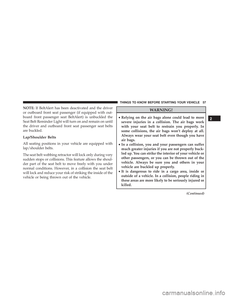 JEEP CHEROKEE LIMITED 2016 Workshop Manual NOTE:If BeltAlert has been deactivated and the driver
or outboard front seat passenger (if equipped with out-
board front passenger seat BeltAlert) is unbuckled the
Seat Belt Reminder Light will turn 