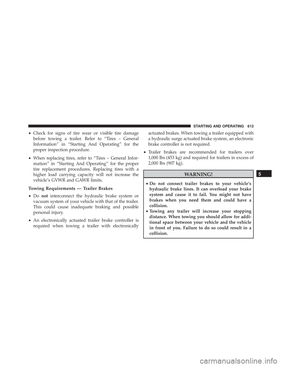JEEP CHEROKEE LIMITED 2016  Owners Manual •Check for signs of tire wear or visible tire damage
before towing a trailer. Refer to “Tires – General
Information” in “Starting And Operating” for the
proper inspection procedure.
• Wh