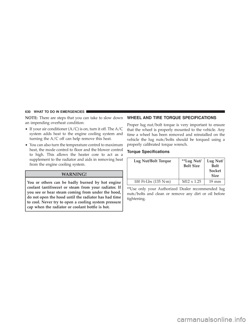 JEEP CHEROKEE LIMITED 2016 Owners Manual NOTE:There are steps that you can take to slow down
an impending overheat condition:
• If your air conditioner (A/C) is on, turn it off. The A/C
system adds heat to the engine cooling system and
tur JEEP CHEROKEE LIMITED 2016 Owners Manual NOTE:There are steps that you can take to slow down
an impending overheat condition:
• If your air conditioner (A/C) is on, turn it off. The A/C
system adds heat to the engine cooling system and
tur