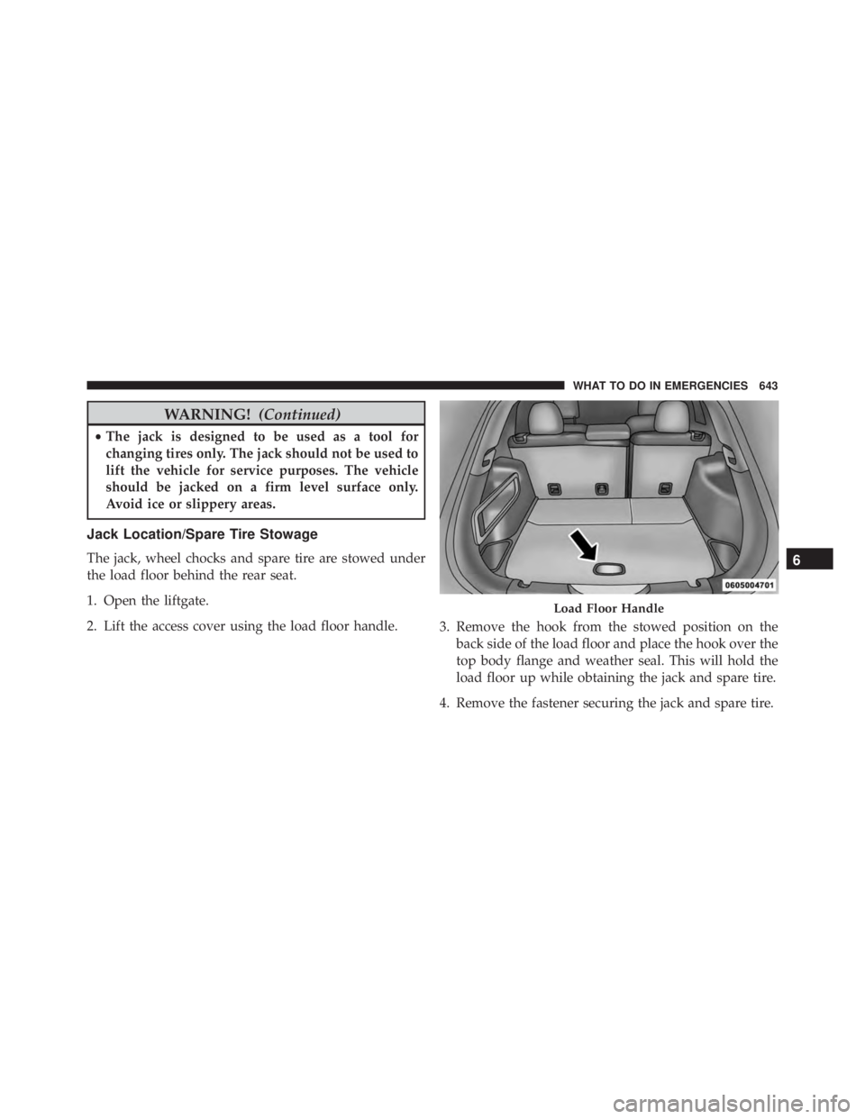JEEP CHEROKEE LIMITED 2016  Owners Manual WARNING!(Continued)
•The jack is designed to be used as a tool for
changing tires only. The jack should not be used to
lift the vehicle for service purposes. The vehicle
should be jacked on a firm l