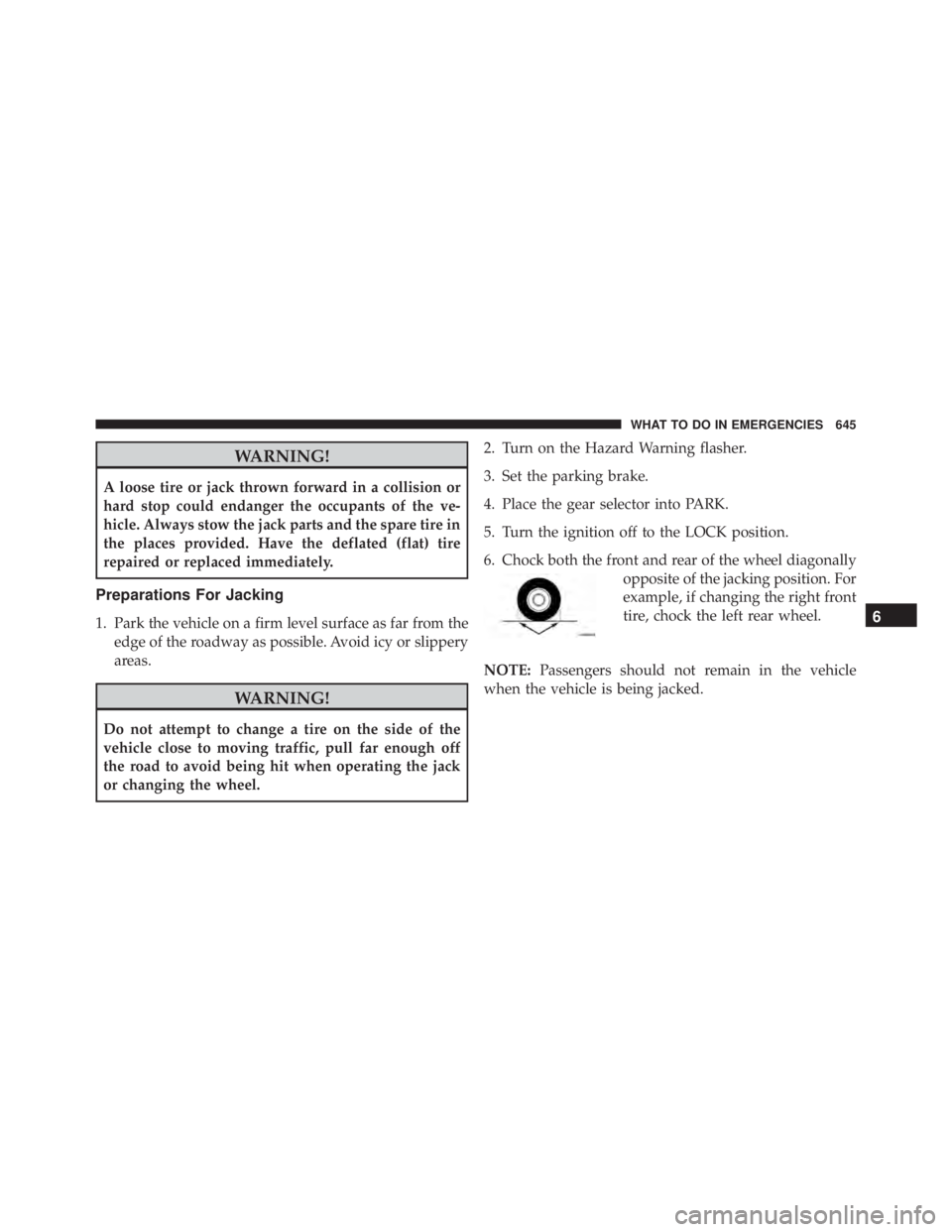 JEEP CHEROKEE LIMITED 2016  Owners Manual WARNING!
A loose tire or jack thrown forward in a collision or
hard stop could endanger the occupants of the ve-
hicle. Always stow the jack parts and the spare tire in
the places provided. Have the d