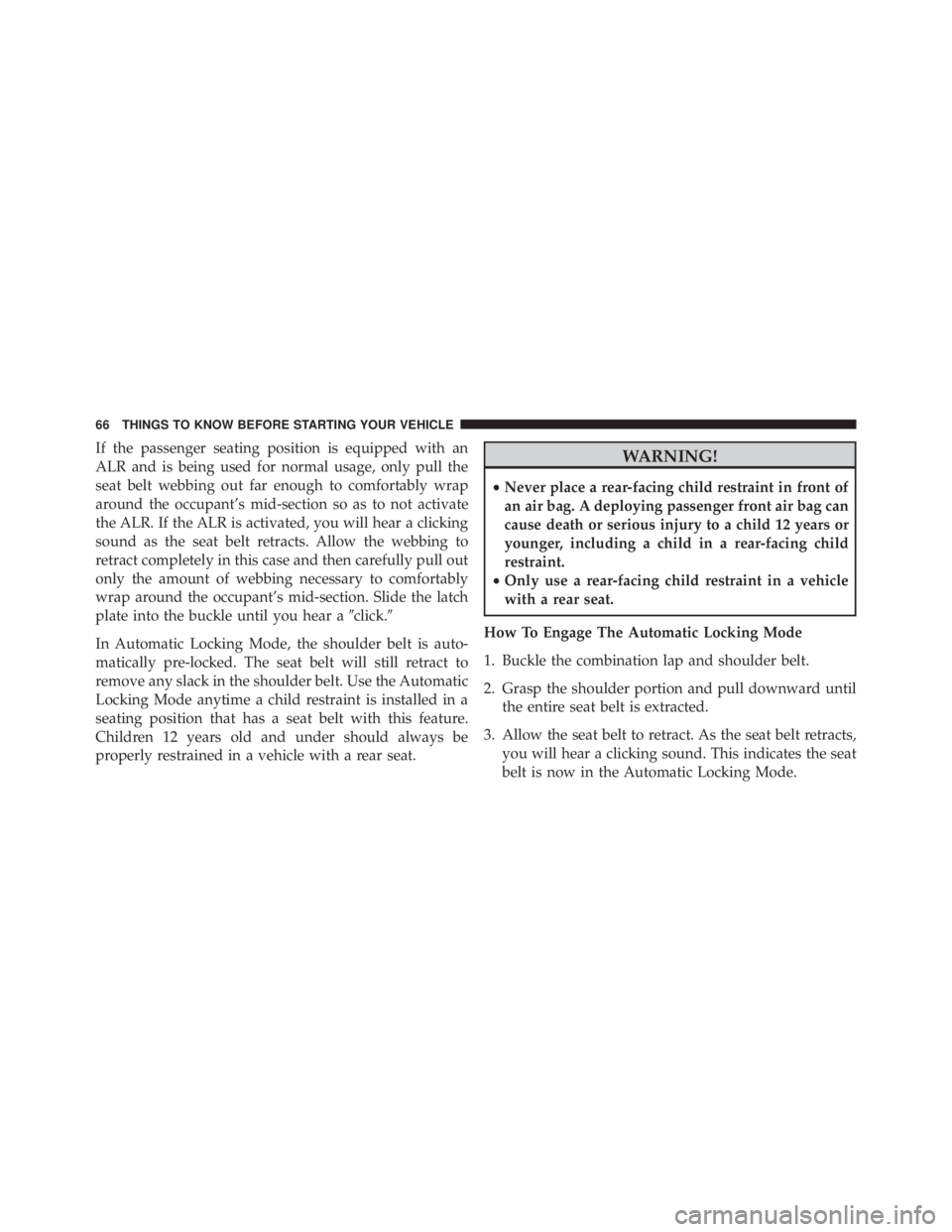JEEP CHEROKEE LIMITED 2016 Repair Manual If the passenger seating position is equipped with an
ALR and is being used for normal usage, only pull the
seat belt webbing out far enough to comfortably wrap
around the occupant’s mid-section so JEEP CHEROKEE LIMITED 2016 Repair Manual If the passenger seating position is equipped with an
ALR and is being used for normal usage, only pull the
seat belt webbing out far enough to comfortably wrap
around the occupant’s mid-section so