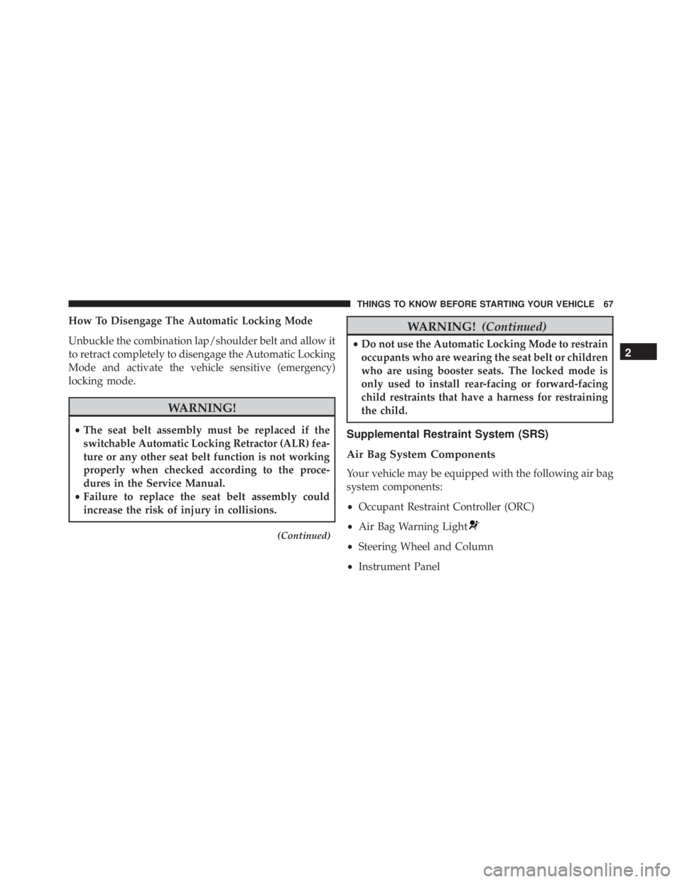 JEEP CHEROKEE LIMITED 2016 Repair Manual How To Disengage The Automatic Locking Mode
Unbuckle the combination lap/shoulder belt and allow it
to retract completely to disengage the Automatic Locking
Mode and activate the vehicle sensitive (em JEEP CHEROKEE LIMITED 2016 Repair Manual How To Disengage The Automatic Locking Mode
Unbuckle the combination lap/shoulder belt and allow it
to retract completely to disengage the Automatic Locking
Mode and activate the vehicle sensitive (em