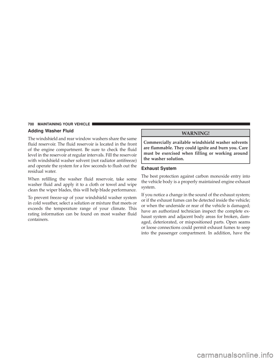 JEEP CHEROKEE LIMITED 2016  Owners Manual Adding Washer Fluid
The windshield and rear window washers share the same
fluid reservoir. The fluid reservoir is located in the front
of the engine compartment. Be sure to check the fluid
level in th