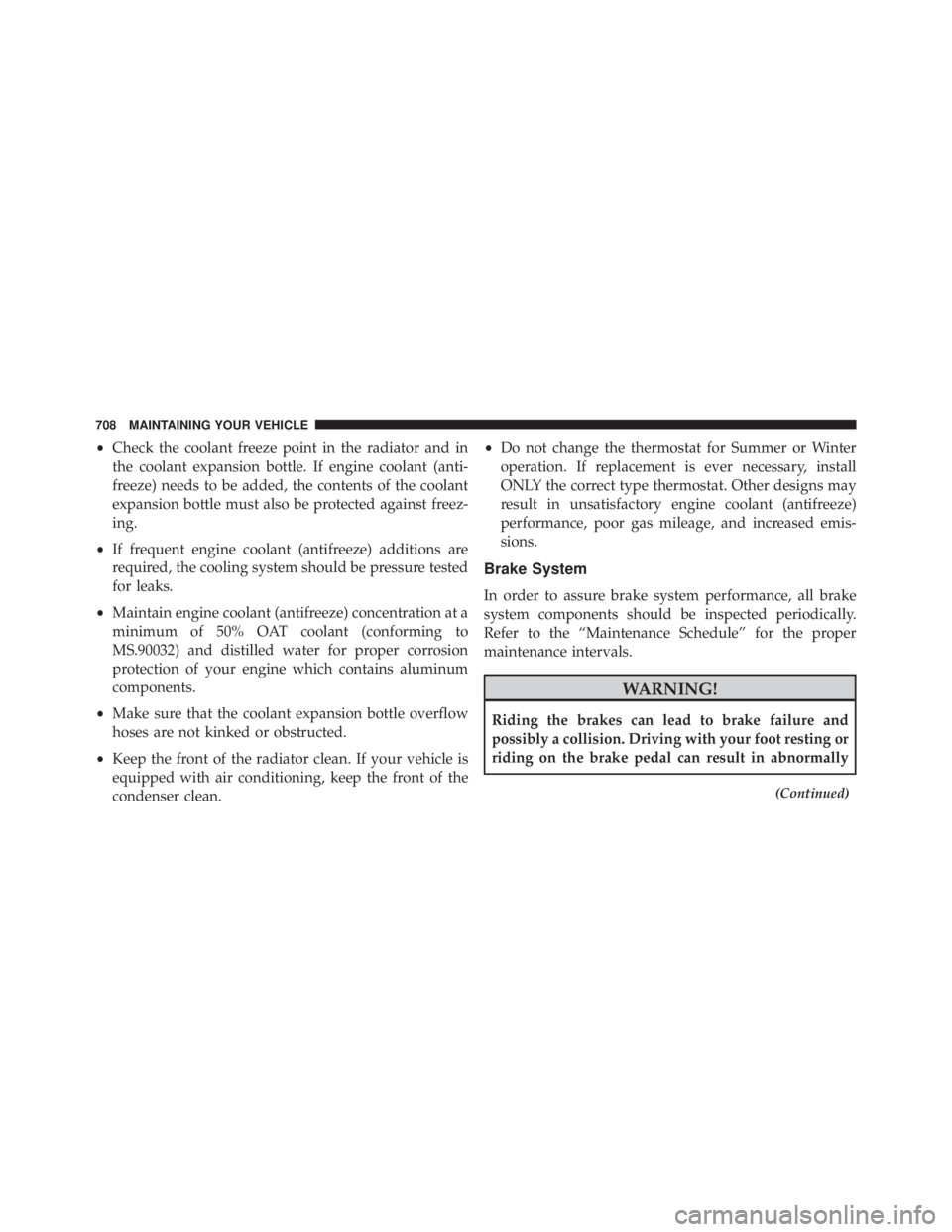 JEEP CHEROKEE LIMITED 2016  Owners Manual •Check the coolant freeze point in the radiator and in
the coolant expansion bottle. If engine coolant (anti-
freeze) needs to be added, the contents of the coolant
expansion bottle must also be pro