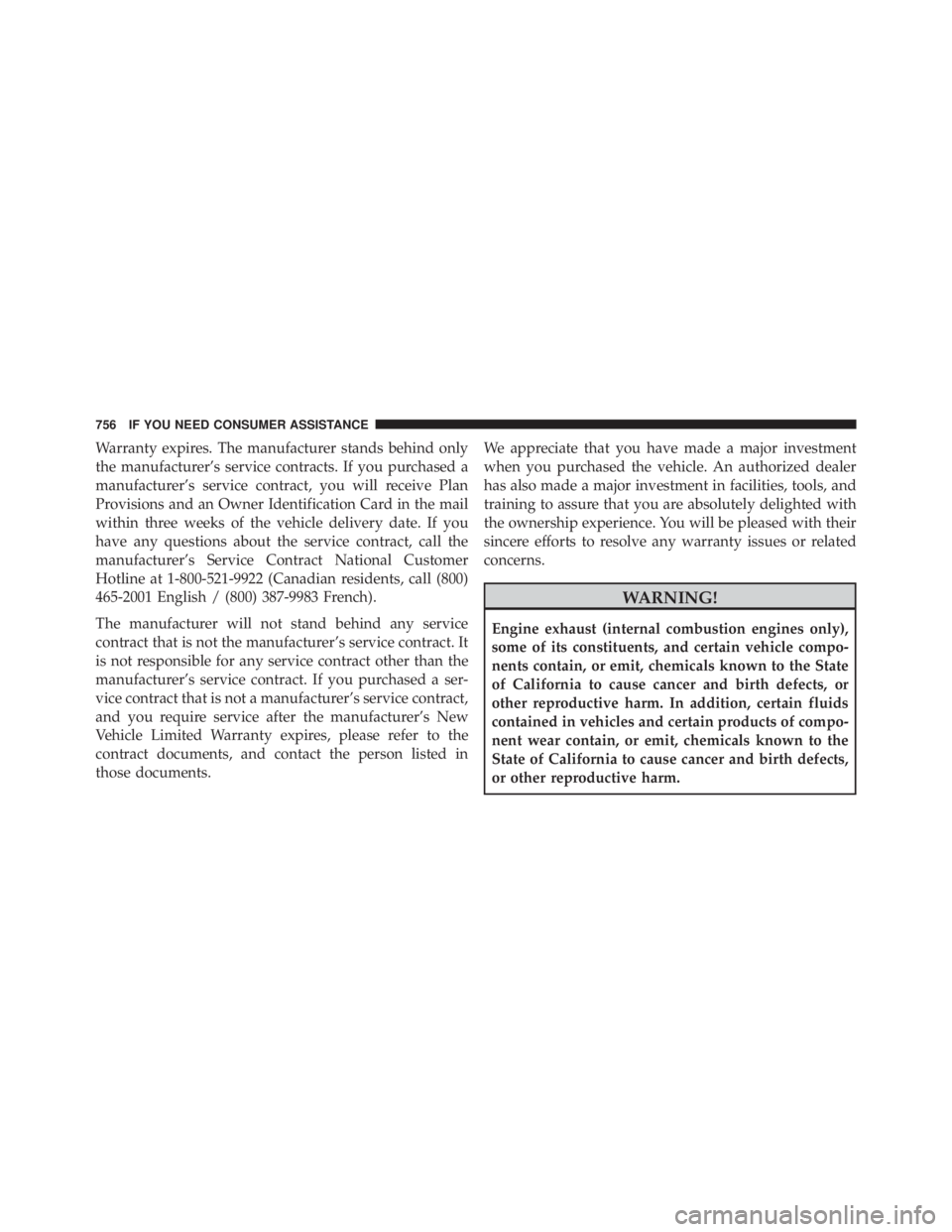 JEEP CHEROKEE LIMITED 2016 Owners Manual Warranty expires. The manufacturer stands behind only
the manufacturer’s service contracts. If you purchased a
manufacturer’s service contract, you will receive Plan
Provisions and an Owner Identi JEEP CHEROKEE LIMITED 2016 Owners Manual Warranty expires. The manufacturer stands behind only
the manufacturer’s service contracts. If you purchased a
manufacturer’s service contract, you will receive Plan
Provisions and an Owner Identi
