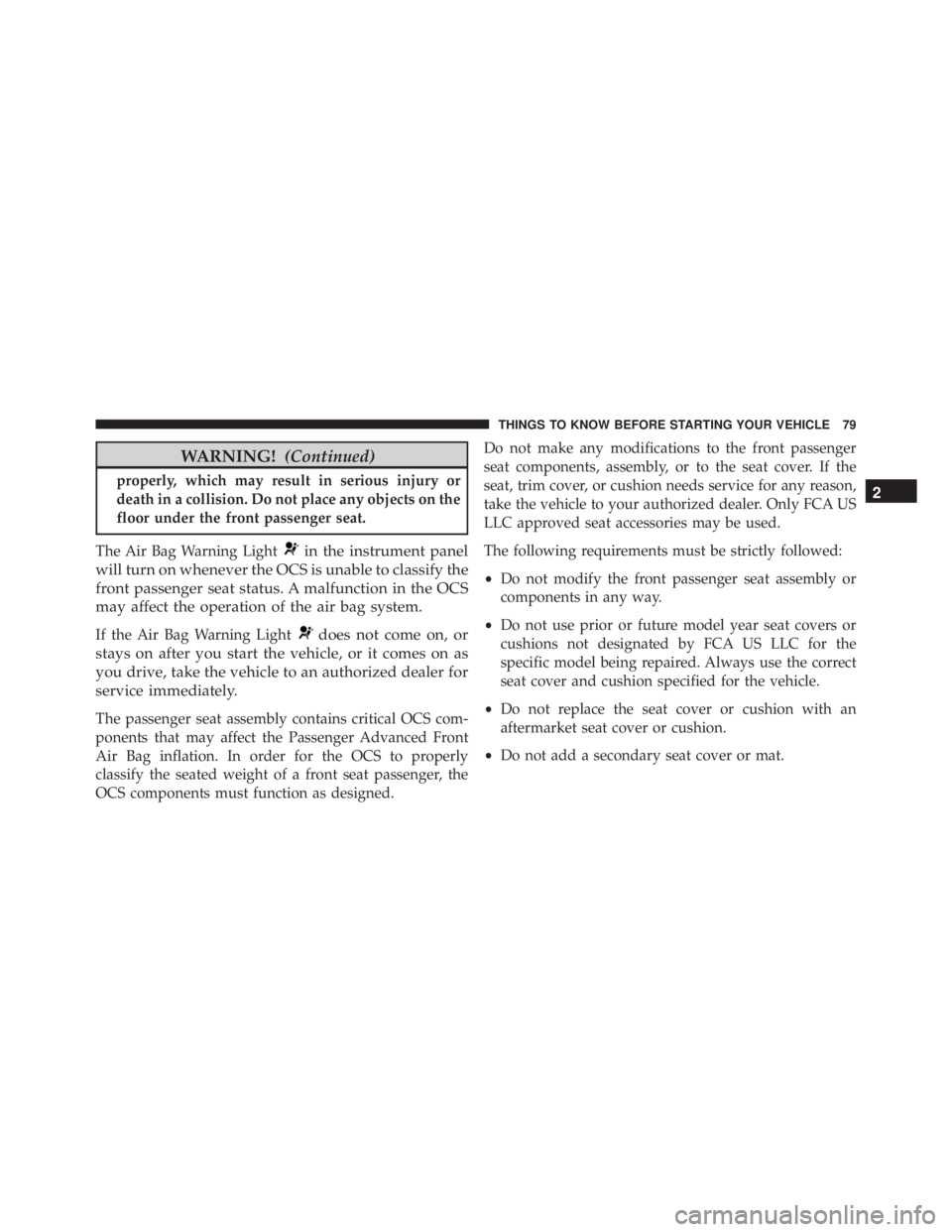 JEEP CHEROKEE LIMITED 2016 Manual Online WARNING!(Continued)
properly, which may result in serious injury or
death in a collision. Do not place any objects on the
floor under the front passenger seat.
The Air Bag Warning Light 
