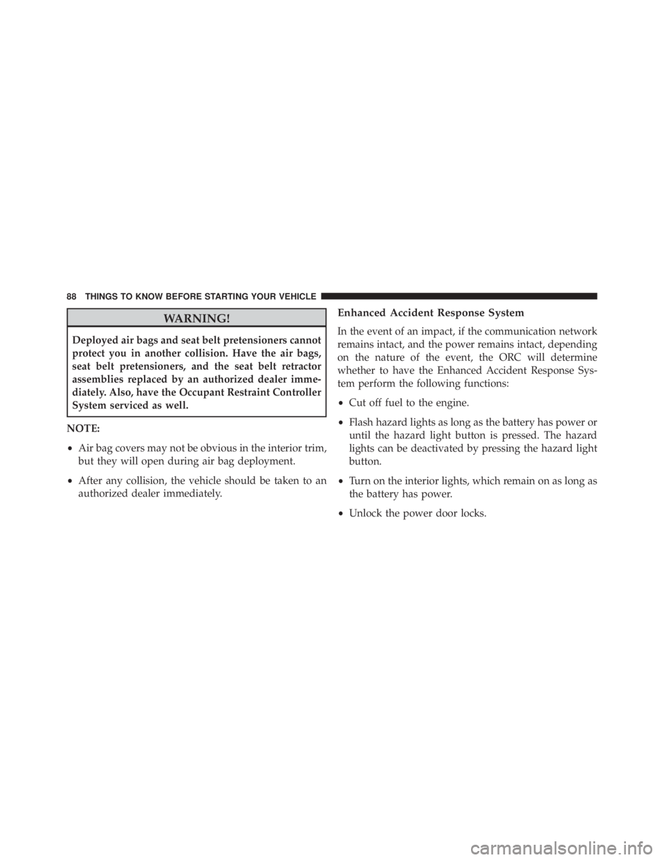JEEP CHEROKEE LIMITED 2016 Manual Online WARNING!
Deployed air bags and seat belt pretensioners cannot
protect you in another collision. Have the air bags,
seat belt pretensioners, and the seat belt retractor
assemblies replaced by an author