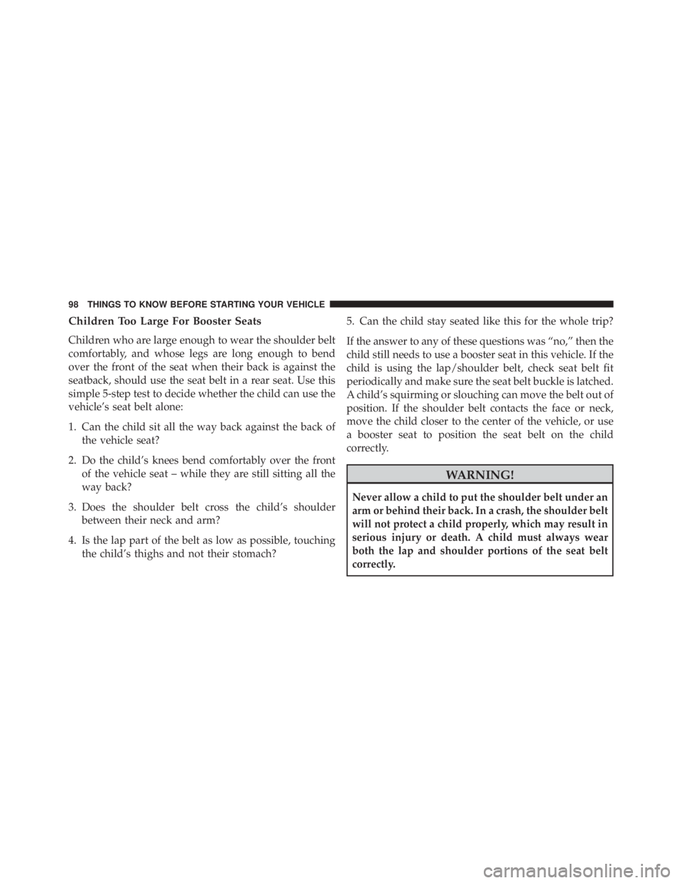 JEEP CHEROKEE LIMITED 2016  Owners Manual Children Too Large For Booster Seats
Children who are large enough to wear the shoulder belt
comfortably, and whose legs are long enough to bend
over the front of the seat when their back is against t