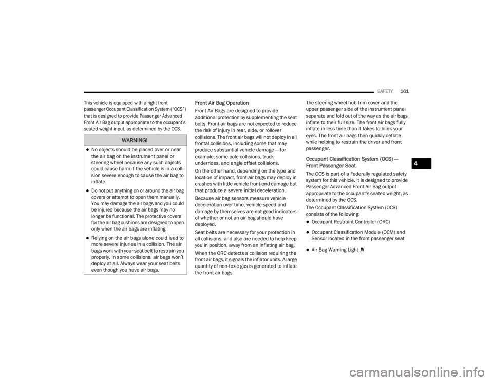 JEEP CHEROKEE TRAILHAWK 2020  Owners Manual �:�$�5�1�,�1�*�
No objects should be placed over or near 
the air bag on the instrument panel or 
steering wheel because any such objects 
could cause harm if the vehicle is in a colli-
sion sever