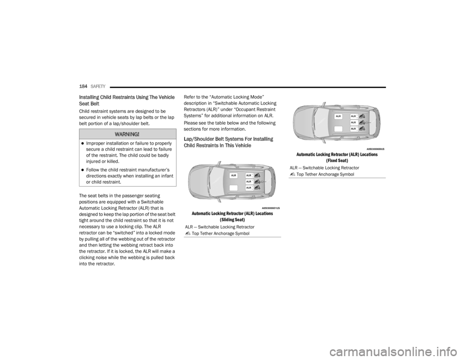 JEEP CHEROKEE TRAILHAWK 2020  Owners Manual 
WARNING!
Improper installation or failure to properly 
secure a child restraint can lead to failure 
of the restraint. The child could be badly 
injured or killed.
Follow the child restraint ma