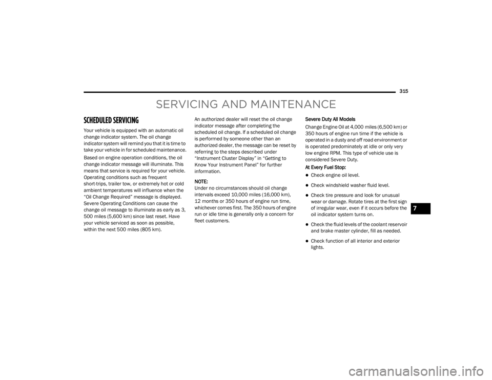 JEEP CHEROKEE TRAILHAWK 2020  Owners Manual SERVICING AND MAINTENANCE
SC�\b����\fED SERVICING 
Your vehicle is equipped with an automatic oil 
change indicator system. The oil change 
indicator system will remind you that it is time to 
take