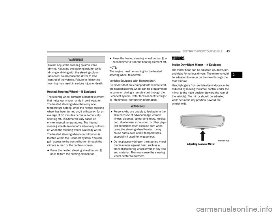 JEEP CHEROKEE TRAILHAWK 2020  Owners Manual 
WARNING!
Do not adjust the steering column while 
driving. Adjusting the steering column while 
driving or driving with the steering column 
unlocked, could cause the driver to lose 
control of the v