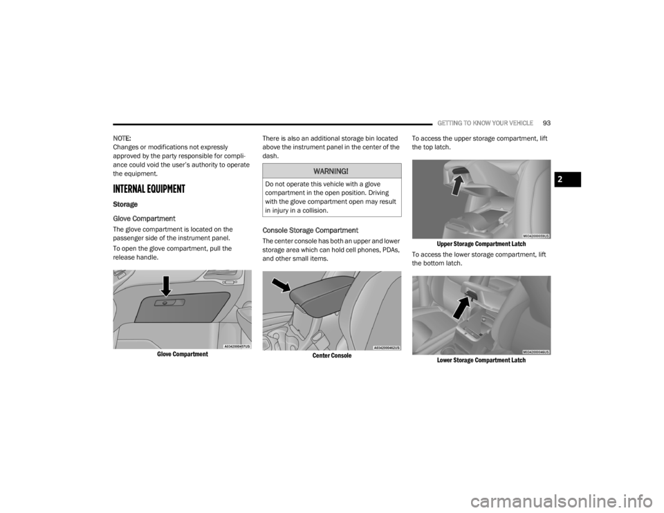 JEEP CHEROKEE TRAILHAWK 2020  Owners Manual 
WARNING!
Do not operate this vehicle with a glove 
compartment in the open position. Driving 
with the glove compartment open may result 
in injury in a collision.2

20_KL_OM_EN_USC_t.book  Page 93  