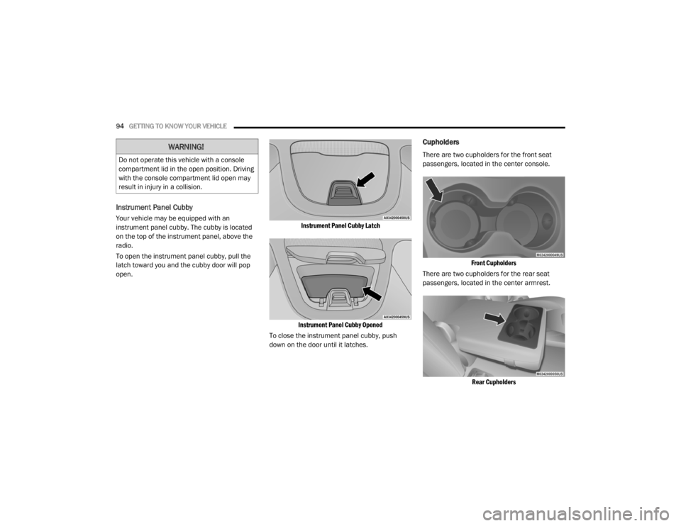 JEEP CHEROKEE TRAILHAWK 2020  Owners Manual 
WARNING!
Do not operate this vehicle with a console 
compartment lid in the open position. Driving 
with the console compartment lid open may 
result in injury in a collision. 