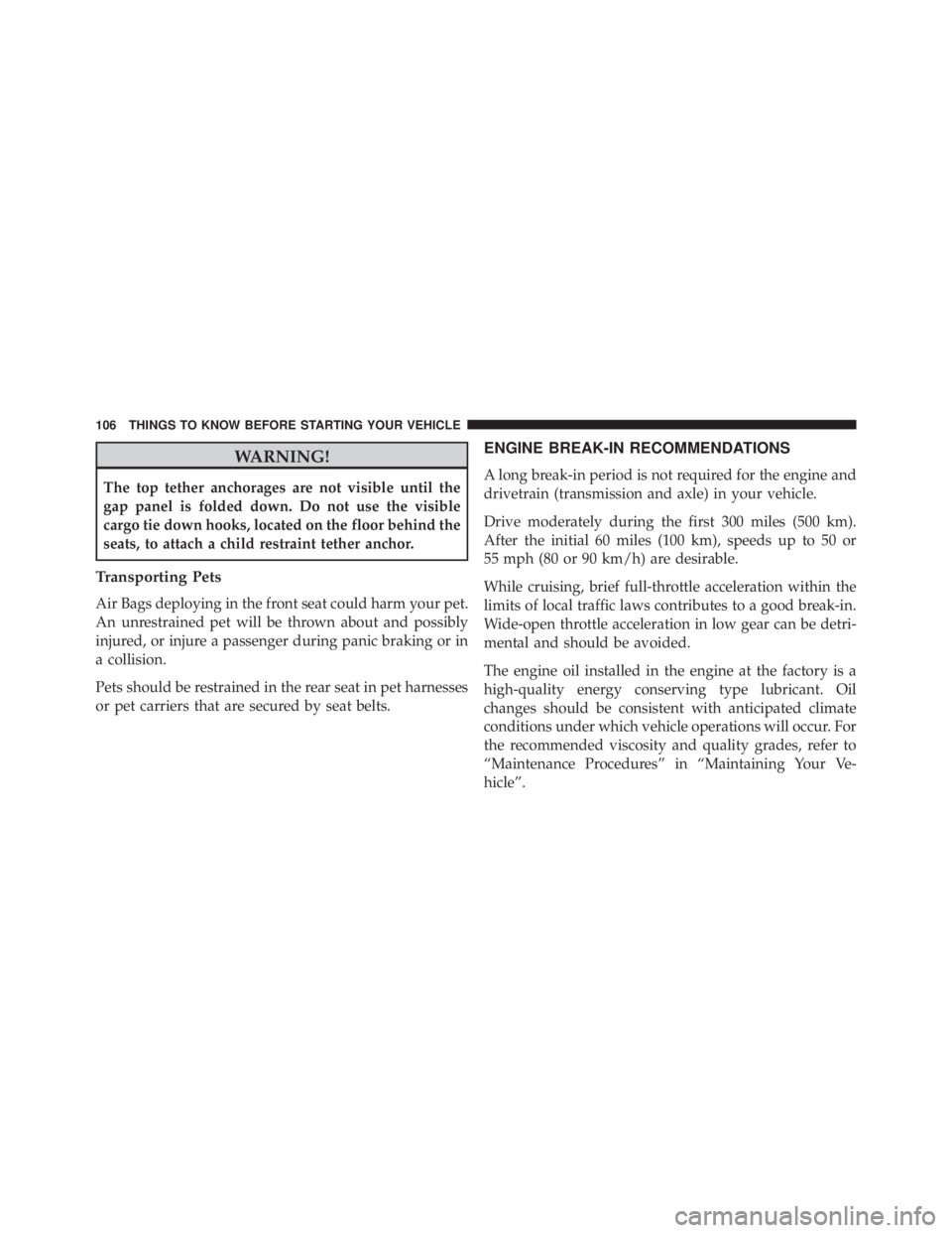 JEEP CHEROKEE OVERLAND 2014  Owners Manual WARNING!
The top tether anchorages are not visible until the
gap panel is folded down. Do not use the visible
cargo tie down hooks, located on the floor behind the
seats, to attach a child restraint t