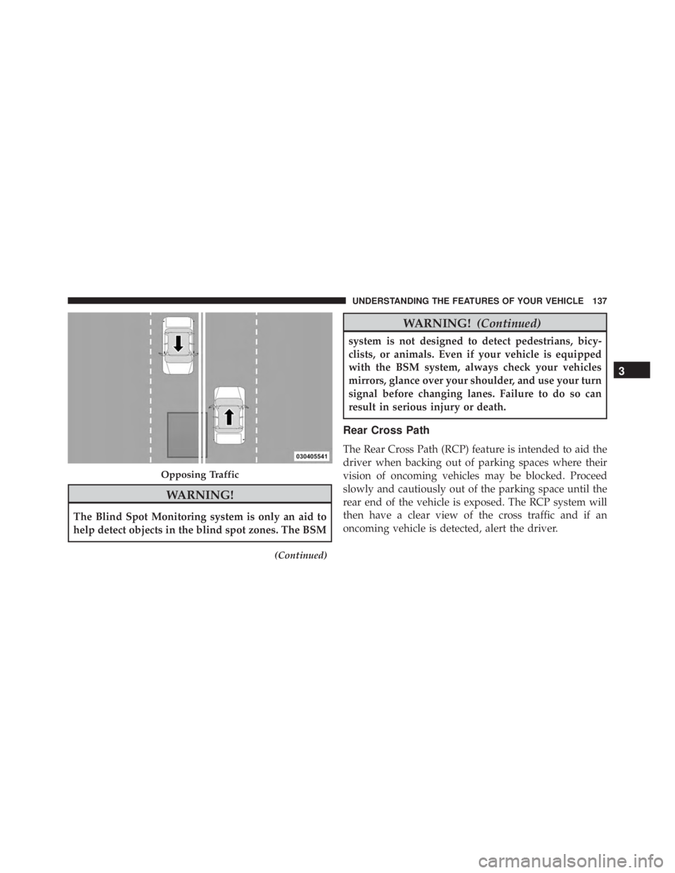 JEEP CHEROKEE OVERLAND 2014 Owners Manual WARNING!
The Blind Spot Monitoring system is only an aid to
help detect objects in the blind spot zones. The BSM
(Continued) JEEP CHEROKEE OVERLAND 2014 Owners Manual WARNING!
The Blind Spot Monitoring system is only an aid to
help detect objects in the blind spot zones. The BSM
(Continued)