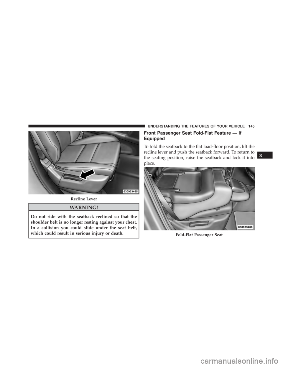 JEEP CHEROKEE OVERLAND 2014  Owners Manual WARNING!
Do not ride with the seatback reclined so that the
shoulder belt is no longer resting against your chest.
In a collision you could slide under the seat belt,
which could result in serious inj