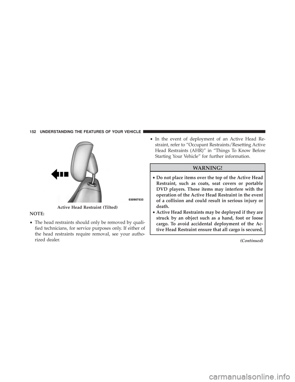 JEEP CHEROKEE OVERLAND 2014  Owners Manual NOTE:
•The head restraints should only be removed by quali-
fied technicians, for service purposes only. If either of
the head restraints require removal, see your autho-
rized dealer. •
In the ev