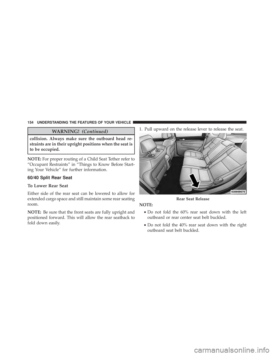 JEEP CHEROKEE OVERLAND 2014  Owners Manual WARNING!(Continued)
collision. Always make sure the outboard head re-
straints are in their upright positions when the seat is
to be occupied.
NOTE: For proper routing of a Child Seat Tether refer to
