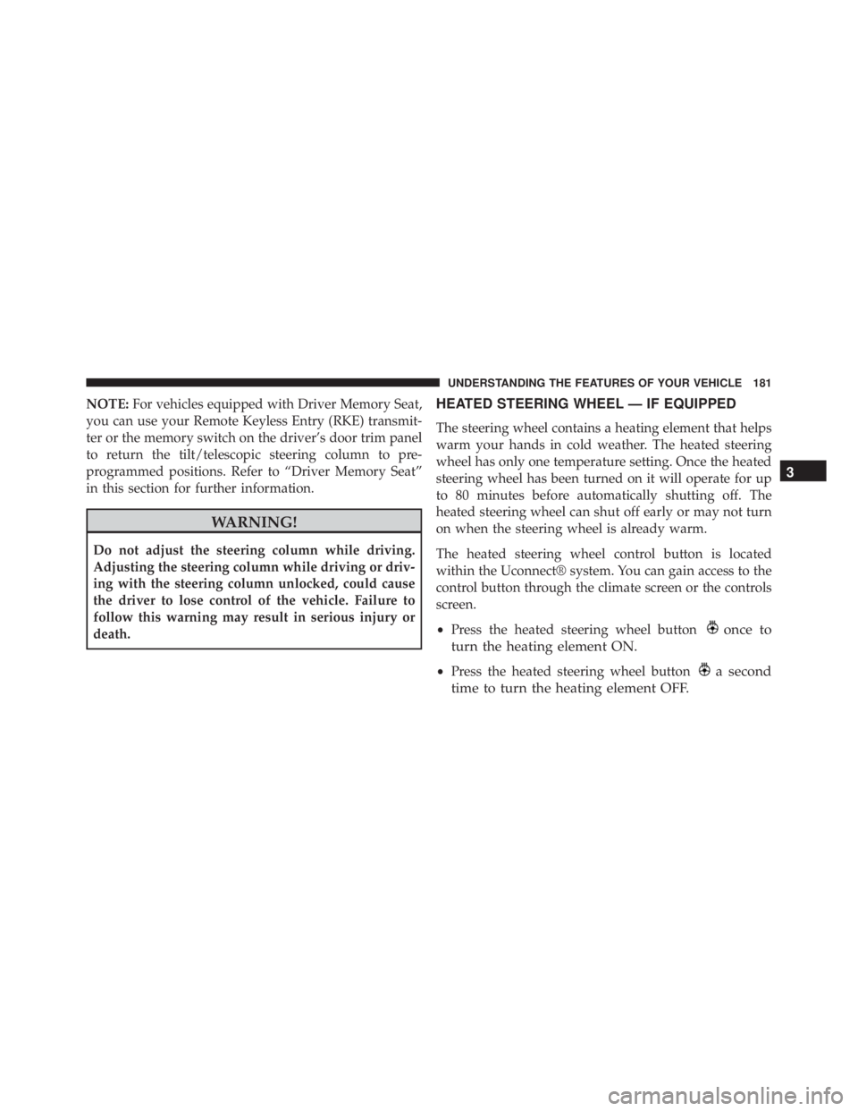 JEEP CHEROKEE OVERLAND 2014  Owners Manual NOTE:For vehicles equipped with Driver Memory Seat,
you can use your Remote Keyless Entry (RKE) transmit-
ter or the memory switch on the driver’s door trim panel
to return the tilt/telescopic steer