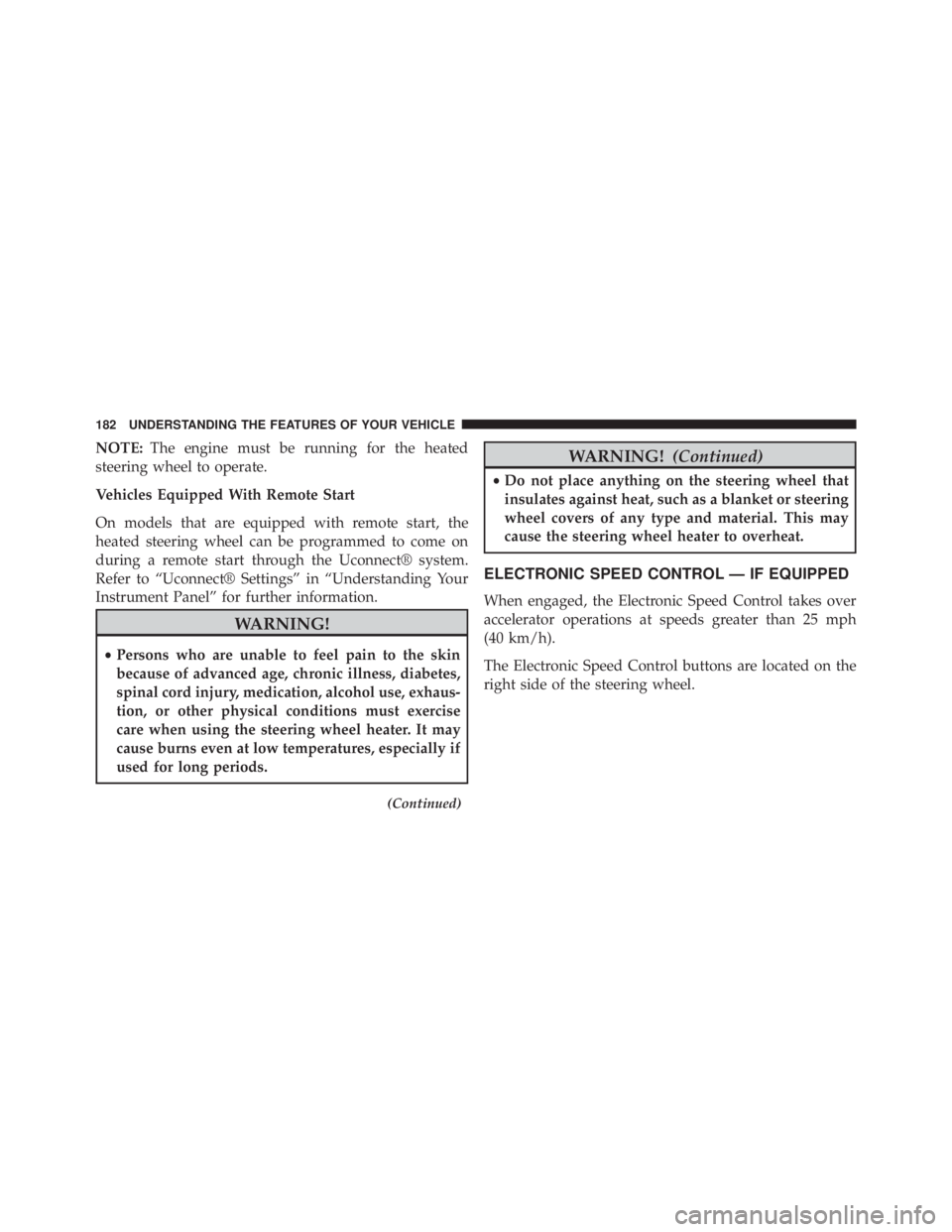 JEEP CHEROKEE OVERLAND 2014 Owners Manual NOTE:The engine must be running for the heated
steering wheel to operate.
Vehicles Equipped With Remote Start
On models that are equipped with remote start, the
heated steering wheel can be programmed JEEP CHEROKEE OVERLAND 2014 Owners Manual NOTE:The engine must be running for the heated
steering wheel to operate.
Vehicles Equipped With Remote Start
On models that are equipped with remote start, the
heated steering wheel can be programmed