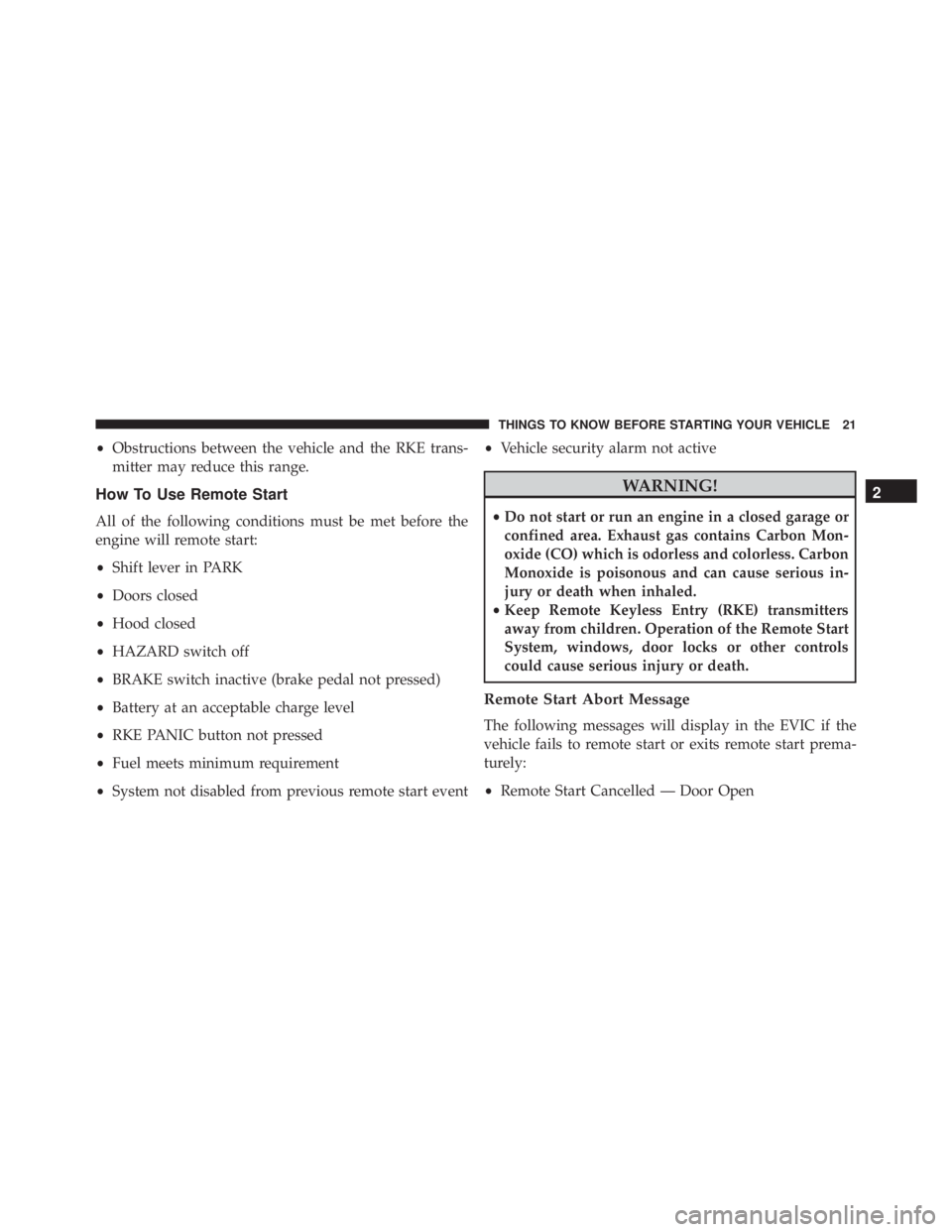 JEEP CHEROKEE OVERLAND 2014 Owners Manual •Obstructions between the vehicle and the RKE trans-
mitter may reduce this range.
How To Use Remote Start
All of the following conditions must be met before the
engine will remote start:
• Shift 