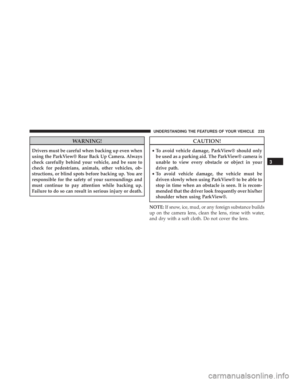 JEEP CHEROKEE OVERLAND 2014 Owners Manual WARNING!
Drivers must be careful when backing up even when
using the ParkView® Rear Back Up Camera. Always
check carefully behind your vehicle, and be sure to
check for pedestrians, animals, other ve JEEP CHEROKEE OVERLAND 2014 Owners Manual WARNING!
Drivers must be careful when backing up even when
using the ParkView® Rear Back Up Camera. Always
check carefully behind your vehicle, and be sure to
check for pedestrians, animals, other ve