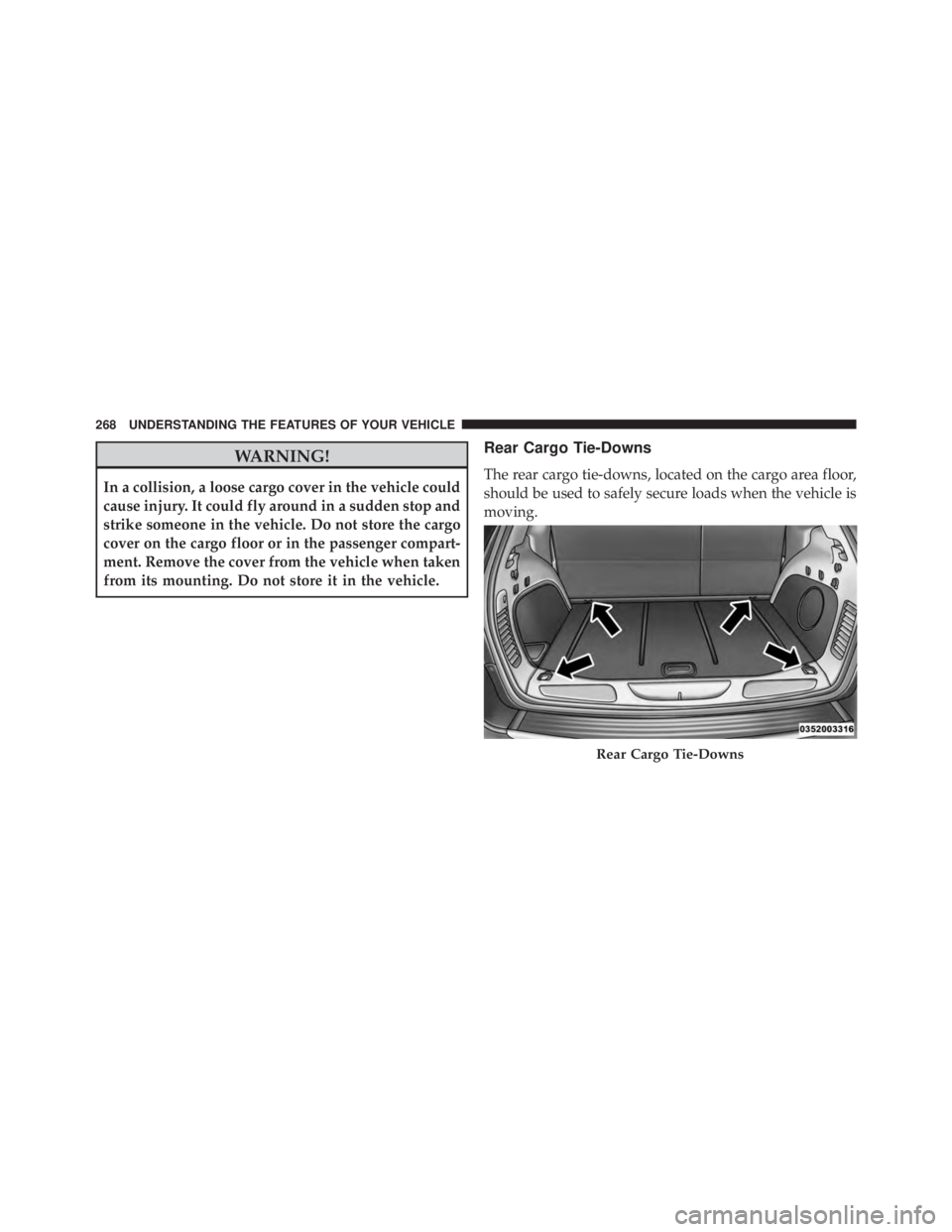JEEP CHEROKEE OVERLAND 2014 Owners Manual WARNING!
In a collision, a loose cargo cover in the vehicle could
cause injury. It could fly around in a sudden stop and
strike someone in the vehicle. Do not store the cargo
cover on the cargo floor JEEP CHEROKEE OVERLAND 2014 Owners Manual WARNING!
In a collision, a loose cargo cover in the vehicle could
cause injury. It could fly around in a sudden stop and
strike someone in the vehicle. Do not store the cargo
cover on the cargo floor