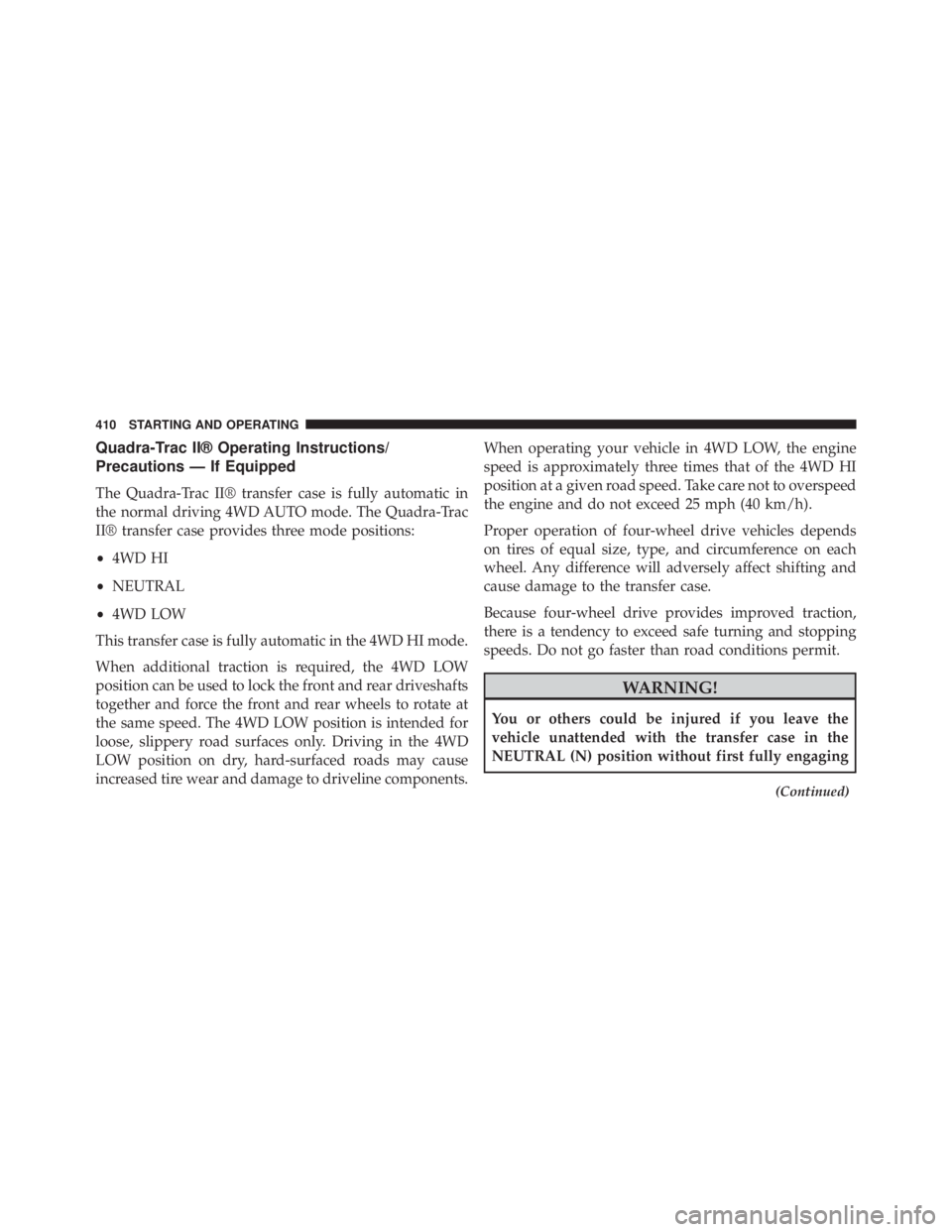 JEEP CHEROKEE OVERLAND 2014 Owners Manual Quadra-Trac II® Operating Instructions/
Precautions — If Equipped
The Quadra-Trac II® transfer case is fully automatic in
the normal driving 4WD AUTO mode. The Quadra-Trac
II® transfer case provi JEEP CHEROKEE OVERLAND 2014 Owners Manual Quadra-Trac II® Operating Instructions/
Precautions — If Equipped
The Quadra-Trac II® transfer case is fully automatic in
the normal driving 4WD AUTO mode. The Quadra-Trac
II® transfer case provi
