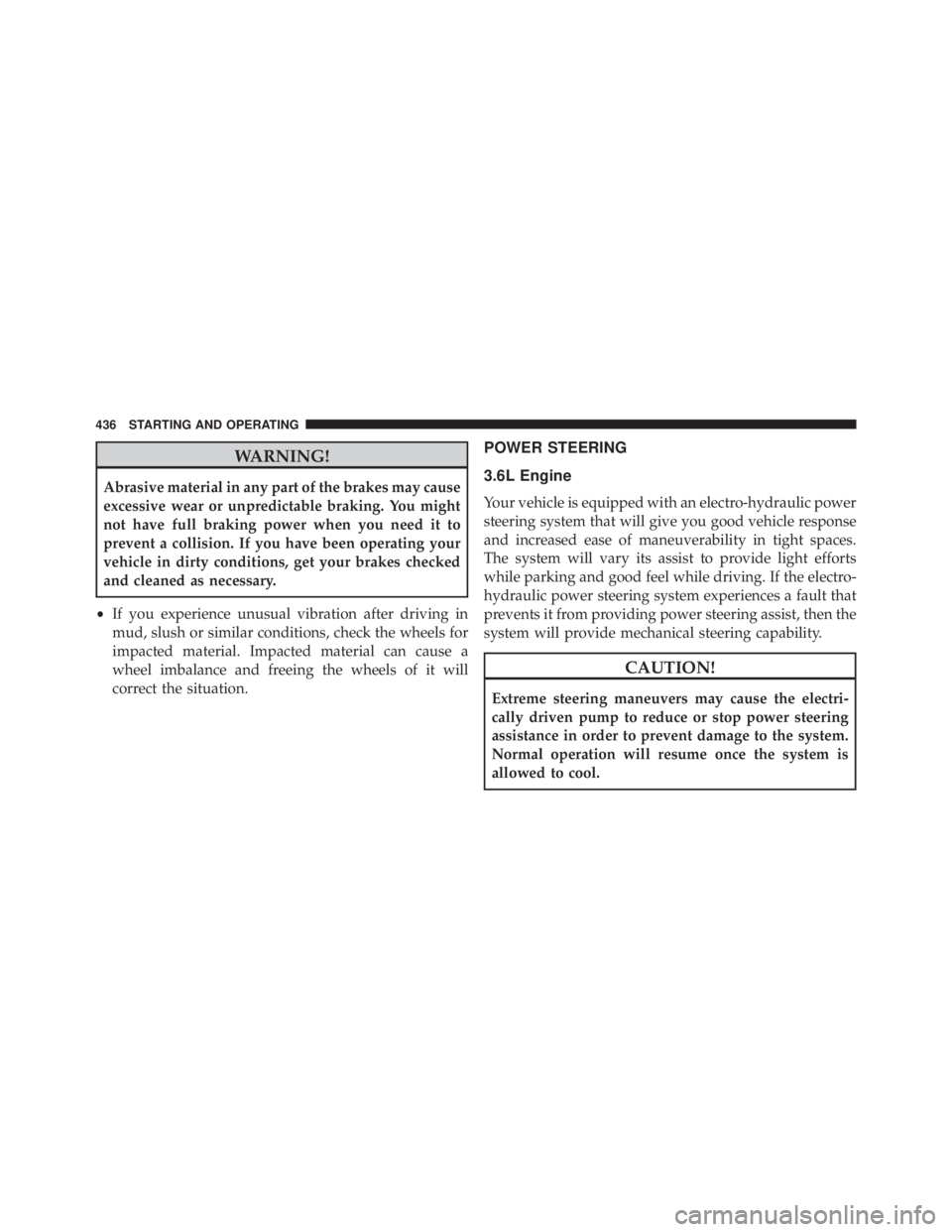 JEEP CHEROKEE OVERLAND 2014 Owners Manual WARNING!
Abrasive material in any part of the brakes may cause
excessive wear or unpredictable braking. You might
not have full braking power when you need it to
prevent a collision. If you have been JEEP CHEROKEE OVERLAND 2014 Owners Manual WARNING!
Abrasive material in any part of the brakes may cause
excessive wear or unpredictable braking. You might
not have full braking power when you need it to
prevent a collision. If you have been