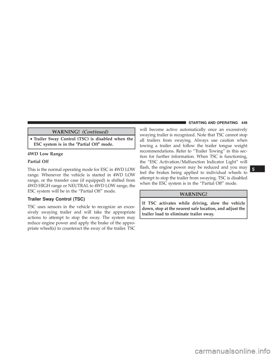 JEEP CHEROKEE OVERLAND 2014  Owners Manual WARNING!(Continued)
•Trailer Sway Control (TSC) is disabled when the
ESC system is in the Partial Offmode.
4WD Low Range
Partial Off
This is the normal operating mode for ESC in 4WD LOW
range. Whe