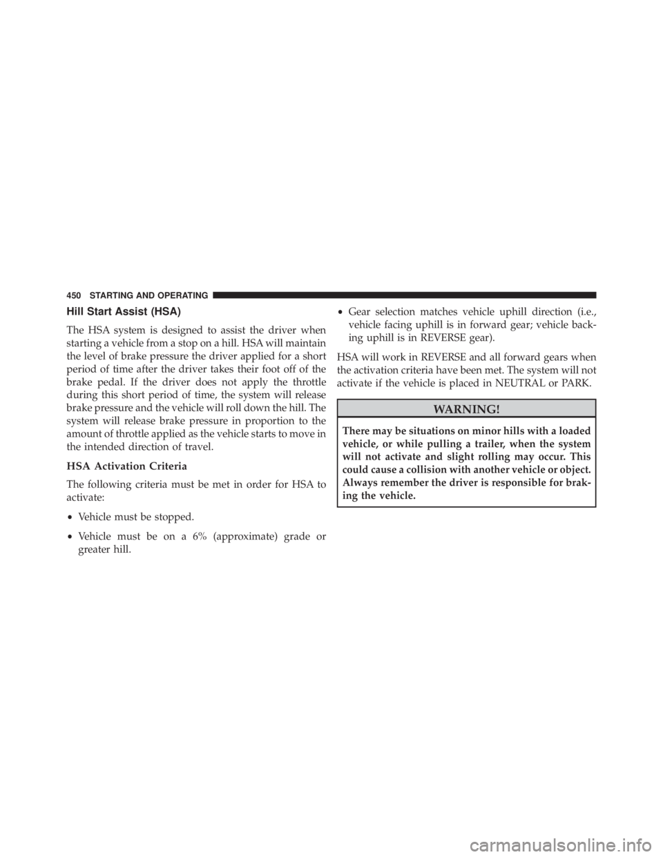 JEEP CHEROKEE OVERLAND 2014  Owners Manual Hill Start Assist (HSA)
The HSA system is designed to assist the driver when
starting a vehicle from a stop on a hill. HSA will maintain
the level of brake pressure the driver applied for a short
peri