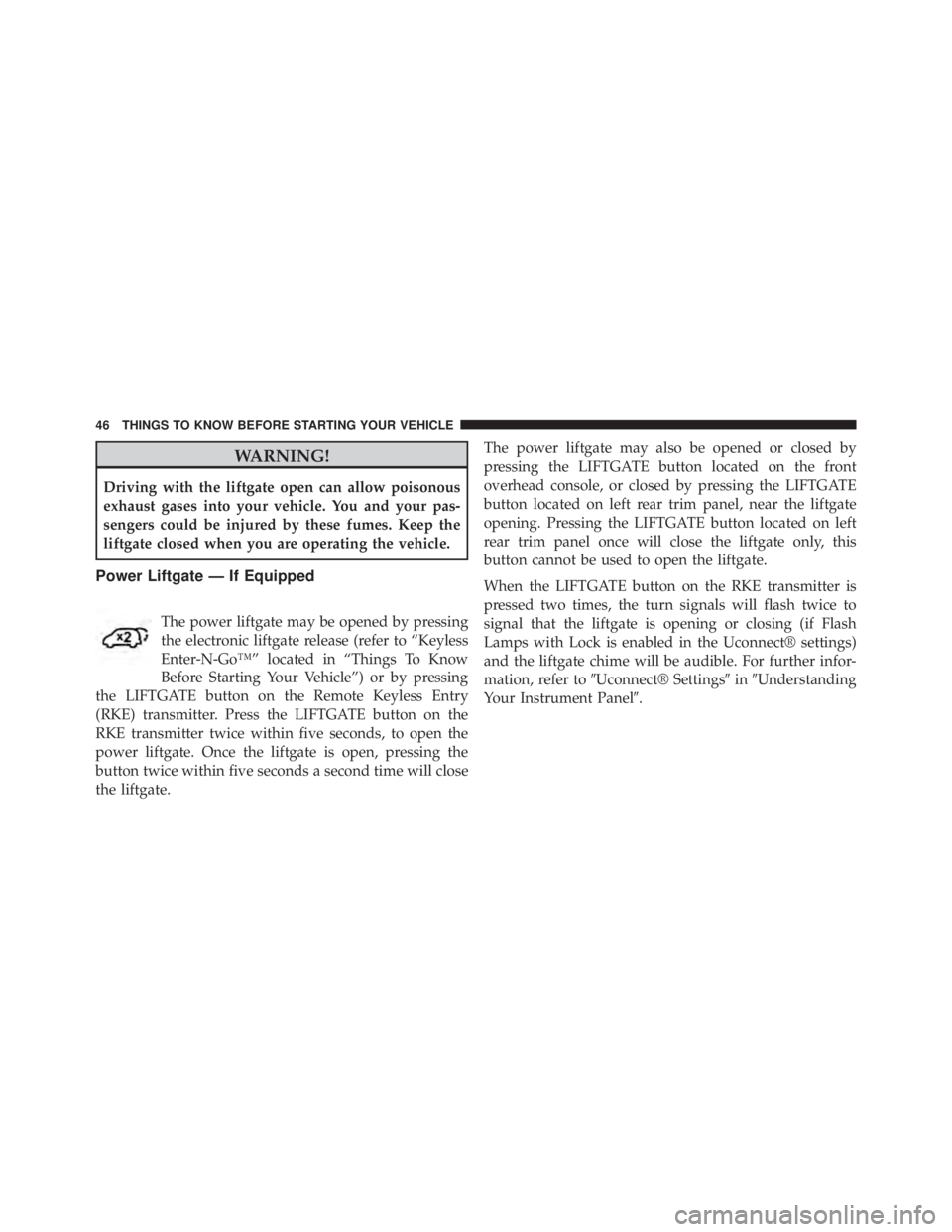 JEEP CHEROKEE OVERLAND 2014  Owners Manual WARNING!
Driving with the liftgate open can allow poisonous
exhaust gases into your vehicle. You and your pas-
sengers could be injured by these fumes. Keep the
liftgate closed when you are operating 