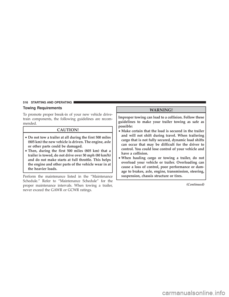 JEEP CHEROKEE OVERLAND 2014 Owners Manual Towing Requirements
To promote proper break-in of your new vehicle drive-
train components, the following guidelines are recom-
mended. JEEP CHEROKEE OVERLAND 2014 Owners Manual Towing Requirements
To promote proper break-in of your new vehicle drive-
train components, the following guidelines are recom-
mended.