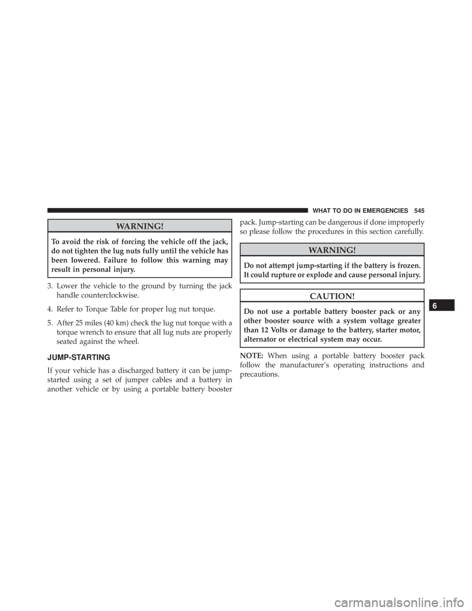 JEEP CHEROKEE OVERLAND 2014  Owners Manual WARNING!
To avoid the risk of forcing the vehicle off the jack,
do not tighten the lug nuts fully until the vehicle has
been lowered. Failure to follow this warning may
result in personal injury.
3. L