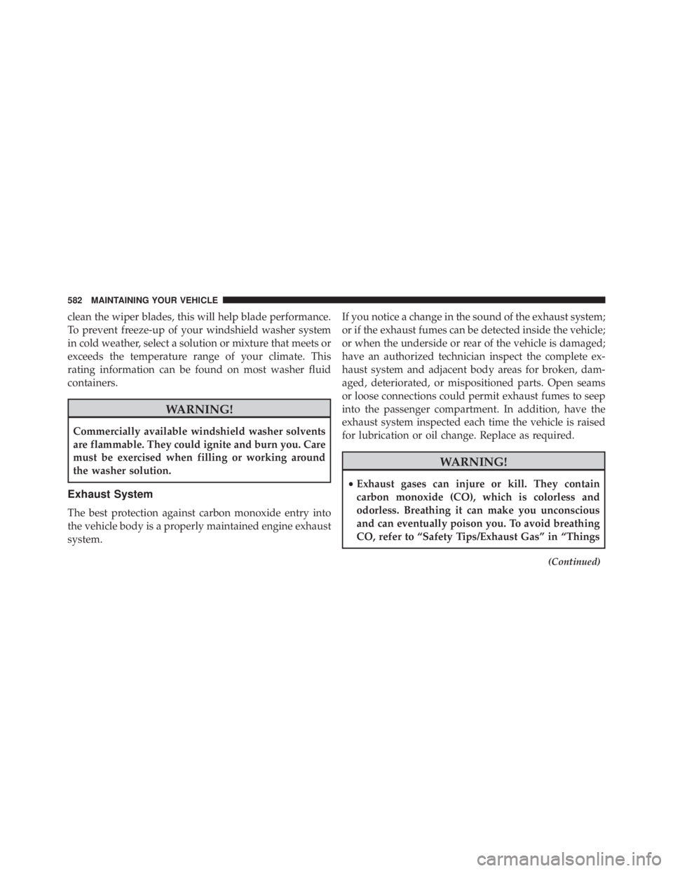 JEEP CHEROKEE OVERLAND 2014 Owners Manual clean the wiper blades, this will help blade performance.
To prevent freeze-up of your windshield washer system
in cold weather, select a solution or mixture that meets or
exceeds the temperature rang JEEP CHEROKEE OVERLAND 2014 Owners Manual clean the wiper blades, this will help blade performance.
To prevent freeze-up of your windshield washer system
in cold weather, select a solution or mixture that meets or
exceeds the temperature rang