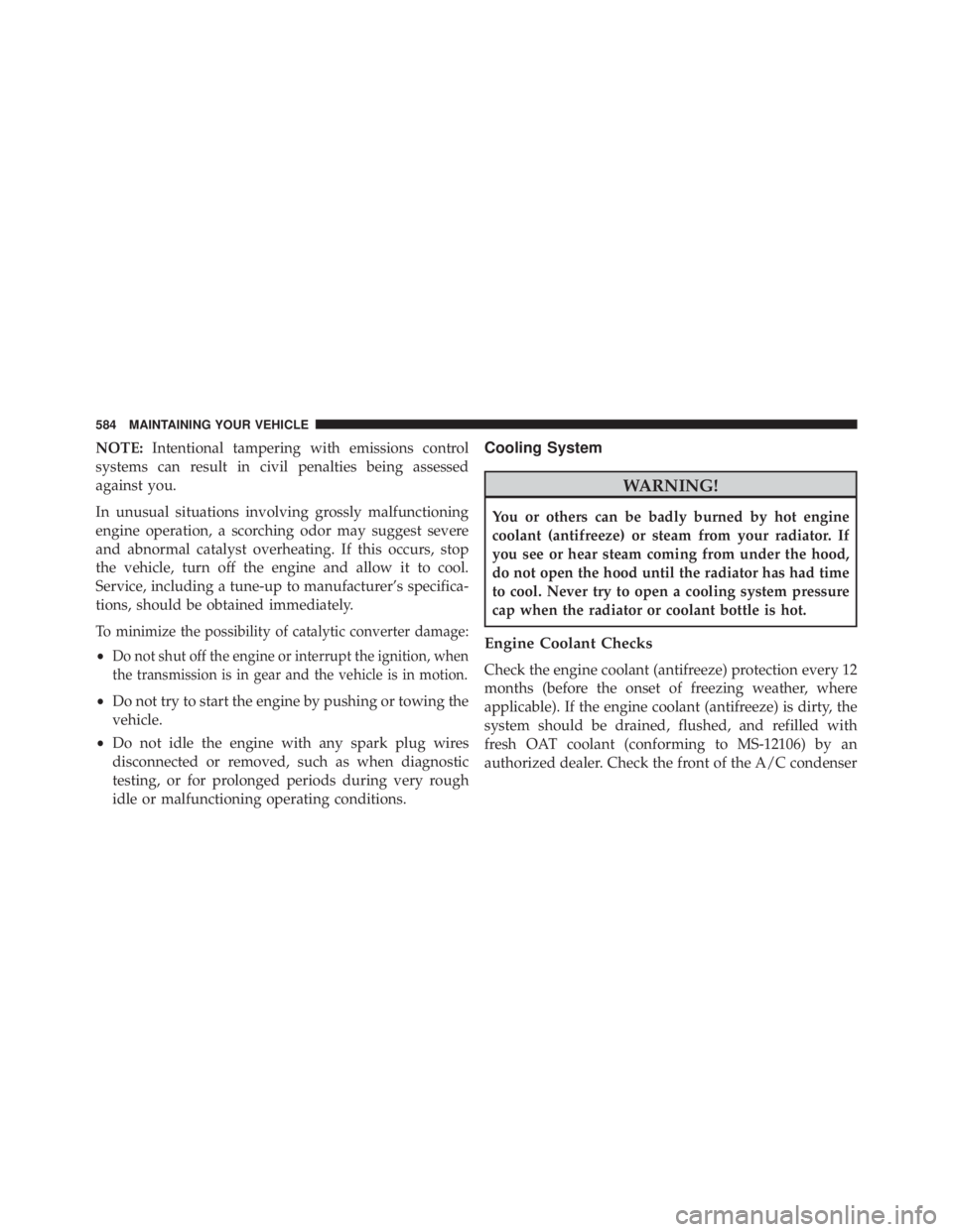 JEEP CHEROKEE OVERLAND 2014 Owners Manual NOTE:Intentional tampering with emissions control
systems can result in civil penalties being assessed
against you.
In unusual situations involving grossly malfunctioning
engine operation, a scorching JEEP CHEROKEE OVERLAND 2014 Owners Manual NOTE:Intentional tampering with emissions control
systems can result in civil penalties being assessed
against you.
In unusual situations involving grossly malfunctioning
engine operation, a scorching