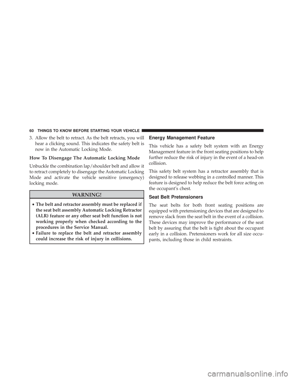 JEEP CHEROKEE OVERLAND 2014 Repair Manual 3. Allow the belt to retract. As the belt retracts, you willhear a clicking sound. This indicates the safety belt is
now in the Automatic Locking Mode.
How To Disengage The Automatic Locking Mode
Unbu JEEP CHEROKEE OVERLAND 2014 Repair Manual 3. Allow the belt to retract. As the belt retracts, you willhear a clicking sound. This indicates the safety belt is
now in the Automatic Locking Mode.
How To Disengage The Automatic Locking Mode
Unbu