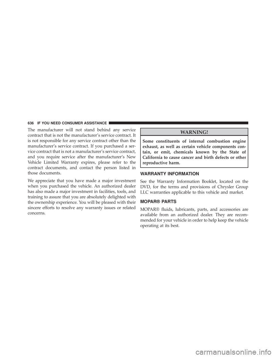 JEEP CHEROKEE OVERLAND 2014 Owners Manual The manufacturer will not stand behind any service
contract that is not the manufacturer’s service contract. It
is not responsible for any service contract other than the
manufacturer’s service co JEEP CHEROKEE OVERLAND 2014 Owners Manual The manufacturer will not stand behind any service
contract that is not the manufacturer’s service contract. It
is not responsible for any service contract other than the
manufacturer’s service co