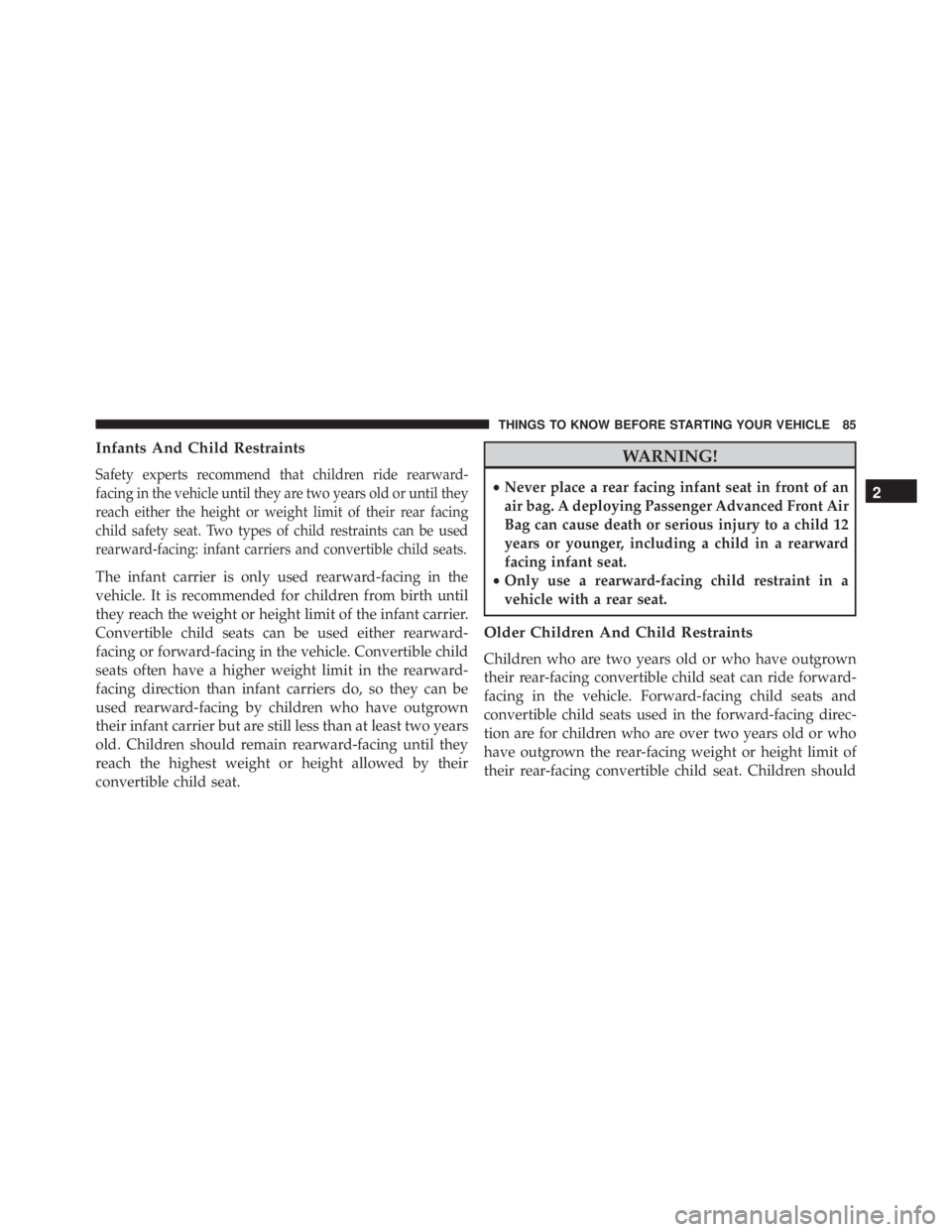 JEEP CHEROKEE OVERLAND 2014 Manual Online Infants And Child Restraints
Safety experts recommend that children ride rearward-
facing in the vehicle until they are two years old or until they
reach either the height or weight limit of their rea